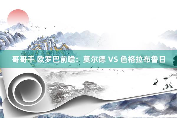 哥哥干 欧罗巴前瞻：莫尔德 VS 色格拉布鲁日