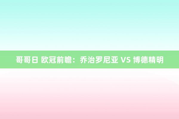 哥哥日 欧冠前瞻：乔治罗尼亚 VS 博德精明